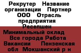 Рекрутер › Название организации ­ Партнер, ООО › Отрасль предприятия ­ Ресепшен › Минимальный оклад ­ 1 - Все города Работа » Вакансии   . Пензенская обл.,Мокшанский р-н